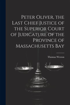Cover Peter Oliver, the Last Chief Justice of the Superior Court of Judicature of the Province of Massachusetts Bay