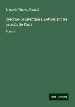 Réforme penitentiaire. Lettres sur les prisons de Paris - Raspail, François-Vincent