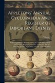 Appletons' Annual Cyclopaedia and Register of Important Events: Embracing Political, Military, and Ecclesiastical Affairs; Public Documents; Biography