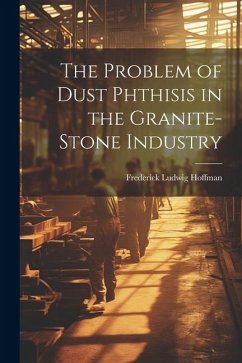 The Problem of Dust Phthisis in the Granite-Stone Industry - Hoffman, Frederick Ludwig