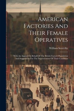 Cover American Factories And Their Female Operatives: With An Appeal On Behalf Of The British Factory Population And Suggestions For The Improvement Of Thei
