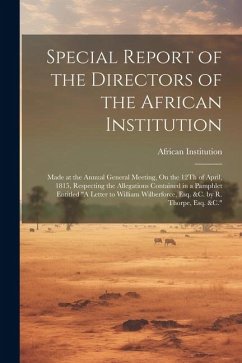 Cover Special Report of the Directors of the African Institution: Made at the Annual General Meeting, On the 12Th of April, 1815, Respecting the Allegations