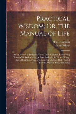 Cover Practical Wisdom; Or, the Manual of Life: The Counsels of Eminent Men to Their Children. Comprising Those of Sir Walter Raleigh, Lord Burleigh, Sir He