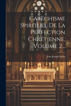 Cover Catéchisme Spirituel De La Perfection Chrétienne, Volume 2...