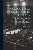 Código Penal Para El Distrito Federal Y Territorios Federales... Código Penal Para El Distrito Federal Y Territorios Federales...
