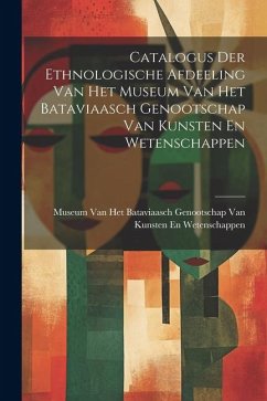 Catalogus Der Ethnologische Afdeeling Van Het Museum Van Het Bataviaasch Genootschap Van Kunsten En Wetenschappen