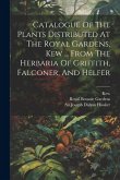 Catalogue Of The Plants Distributed At The Royal Gardens, Kew ... From The Herbaria Of Griffith, Falconer, And Helfer