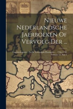 Nieuwe Nederlandsche Jaerboeken Of Vervolg Der ...: Geschiedenissen ... In De Vereenigde Provincien ... 1766-1792, Volume 12, Part 1 - Anonymous