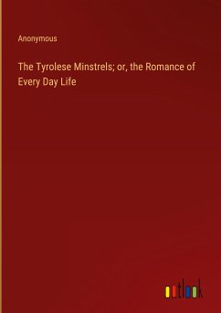 The Tyrolese Minstrels; or, the Romance of Every Day Life - Anonymous