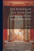 The Burden of Isis, Being the Laments of Isis and Nephthys; Volume 1