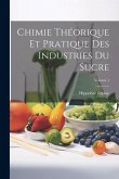 Chimie Théorique Et Pratique Des Industries Du Sucre; Volume 1 Chimie Théorique Et Pratique Des Industries Du Sucre; Volume 1