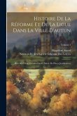 Histoire De La Réforme Et De La Ligue Dans La Ville D'autun: Précédée D'une Introduction Et Suivie De Pièces Justificatives; Volume 3