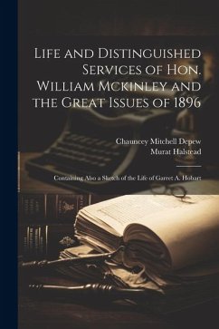 Life and Distinguished Services of Hon. William Mckinley and the Great Issues of 1896: Containing Also a Sketch of the Life of Garret A. Hobart - Depew, Chauncey Mitchell; Halstead, Murat