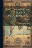 Anglo-American Diplomatic Relations, 1872-1897