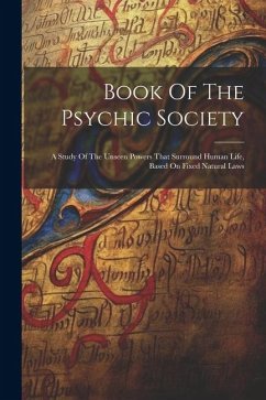 Book Of The Psychic Society: A Study Of The Unseen Powers That Surround Human Life, Based On Fixed Natural Laws - Anonymous