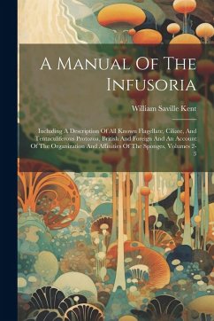 Cover A Manual Of The Infusoria: Including A Description Of All Known Flagellate, Ciliate, And Tentaculiferous Protozoa, British And Foreign And An Acc