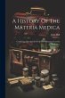 A History Of The Materia Medica - Bild 1