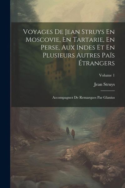 Voyages De Jean Struys En Moscovie, En Tartarie, En Perse, Aux Indes Et En Plusieurs Autres Païs Étrangers Voyages De Jean Struys En Moscovie, En Tartarie, En Perse, Aux Indes Et En Plusieurs Autres Païs Étrangers