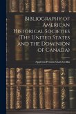 Bibliography of American Historical Societies (The United States and the Dominion of Canada) Bibliography of American Historical Societies (The United States and the Dominion of Canada)