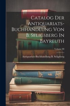 Catalog Der Antiquariats-buchhandlung Von B. Seligsberg In Bayreuth; Volume 88