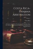 Costa Rica-panama Arbitration: Documents Annexed To The Argument Of Costa Rica Before The Arbitrator, Hon. Edward Douglass White, Chief Justice Of Th