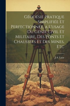 Cover Géodésie Pratique Simplifiée Et Perfectionnée, a L'usage Du Génie Civil Et Militaire, Des Ponts Et Chaussées Et Des Mines, Etc