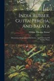 India Rubber, Gutta-percha, And Balata: Occurrence, Geographical Distribution, And Cultivation Of Rubber Plants