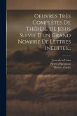 Oeuvres Très Complètes De Thérèse De Jésus Suivie D'un Grand Nombre De Lettres Inédites...