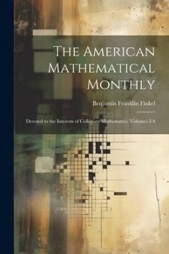 The American Mathematical Monthly: Devoted to the Interests of Collegiate Mathematics, Volumes 3-4 - Finkel, Benjamin Franklin