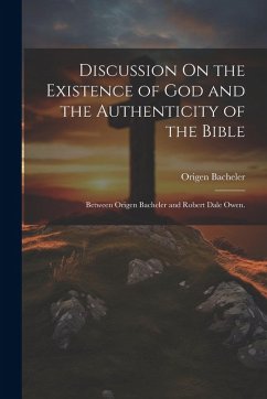 Cover Discussion On the Existence of God and the Authenticity of the Bible: Between Origen Bacheler and Robert Dale Owen.