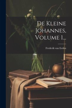 De Kleine Johannes, Volume 1... - Eeden, Frederik Van