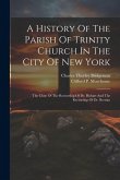 A History Of The Parish Of Trinity Church In The City Of New York: The Close Of The Rectorship Of Dr. Hobart And The Rectorship Of Dr. Berrian A History Of The Parish Of Trinity Church In The City Of New York: The Close Of The Rectorship Of Dr. Hobart And The Rectorship Of Dr. Berrian