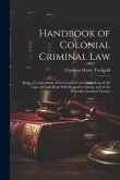 Handbook of Colonial Criminal Law: Being a Compendium of the Common and Statute Law of the Cape of Good Hope With Regard to Crimes, and of the Procedu