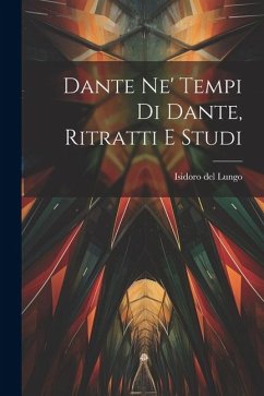 Dante Ne' Tempi Di Dante, Ritratti E Studi - Del Lungo, Isidoro