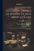 Dissertatio Historico Critica De Feminis Ex Arte Medica Claris: Von Weibern Die Sich In Der Artzneywissenschaft Berühmt Gemacht...