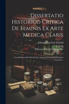 Dissertatio Historico Critica De Feminis Ex Arte Medica Claris: Von Weibern Die Sich In Der Artzneywissenschaft Berühmt Gemacht... - Schacher, Polycarp Friedrich; Leipzig