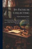 By-Paths in Collecting: Being Aids in the Quest of Rare and Unique Things Which Have Passed the Century Mark, Such As Old China, Furniture, Pe