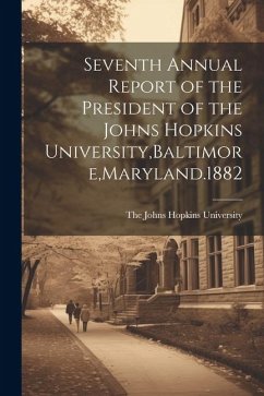 Seventh Annual Report of the President of the Johns Hopkins University, Baltimore, Maryland.1882