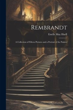 Rembrandt: A Collection of Fifteen Pictures and a Portrait of the Painter - Hurll, Estelle May