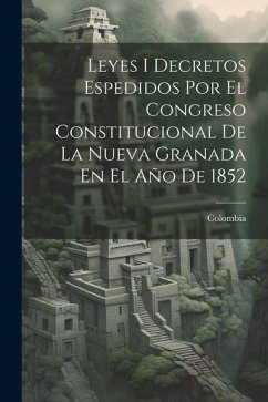 Cover Leyes I Decretos Espedidos Por El Congreso Constitucional De La Nueva Granada En El Año De 1852