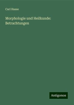 Morphologie und Heilkunde: Betrachtungen - Hasse, Carl