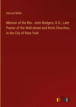 Memoir of the Rev. John Rodgers, D.D., Late Pastor of the Wall-street and Brick Churches, in the City of New York