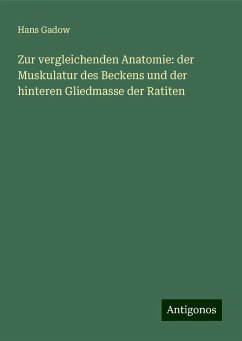 Zur vergleichenden Anatomie: der Muskulatur des Beckens und der hinteren Gliedmasse der Ratiten - Gadow, Hans