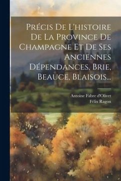 Précis De L'histoire De La Province De Champagne Et De Ses Anciennes Dépendances, Brie, Beauce, Blaisois... - Ragon, Félix