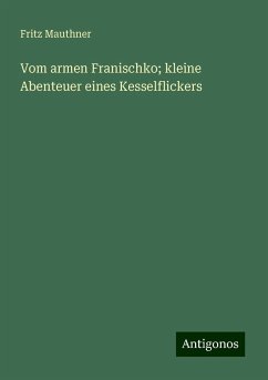 Vom armen Franischko; kleine Abenteuer eines Kesselflickers - Mauthner, Fritz