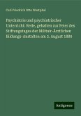 Psychiatrie und psychiatrischer Unterricht: Rede, gehalten zur Feier des Stiftungstages der Militair-Ärztlichen Bildungs-Anstalten am 2. August 1880