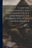 Camp Fire Entertainmnet And True History Of R.h. Hendershot, The Drummer Boy Of The Rappahannock Camp Fire Entertainmnet And True History Of R.h. Hendershot, The Drummer Boy Of The Rappahannock