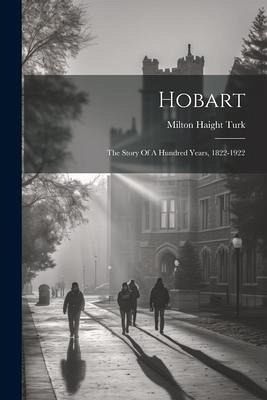 Hobart: The Story Of A Hundred Years, 1822-1922 Hobart: The Story Of A Hundred Years, 1822-1922