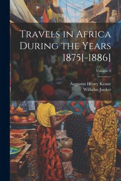 Cover Travels in Africa During the Years 1875[-1886]; Volume 2