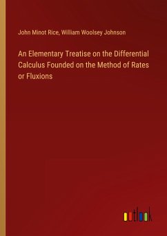 An Elementary Treatise on the Differential Calculus Founded on the Method of Rates or Fluxions - Rice, John Minot; Johnson, William Woolsey